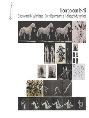 cover image of Il corpo con le ali. Eadweard Muybridge, Dirk Baumanns e il disegno futurista
